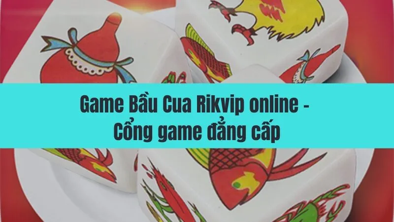Game Bầu Cua Rikvip online - Cổng game đẳng cấp