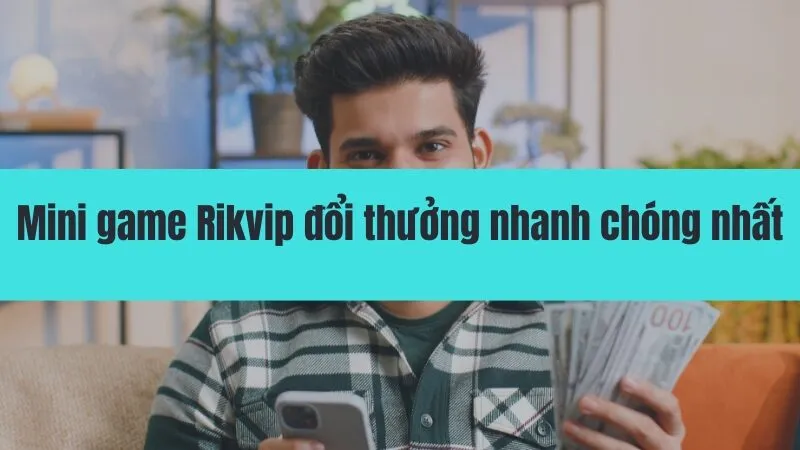 Mini game Rikvip đổi thưởng nhanh chóng nhất