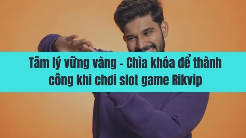 Mẹo chơi slot game Rikvip thắng lớn mỗi ngày