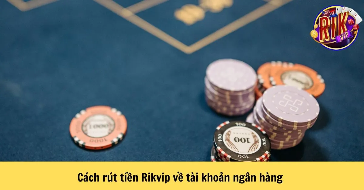 Cách rút tiền Rikvip về tài khoản ngân hàng