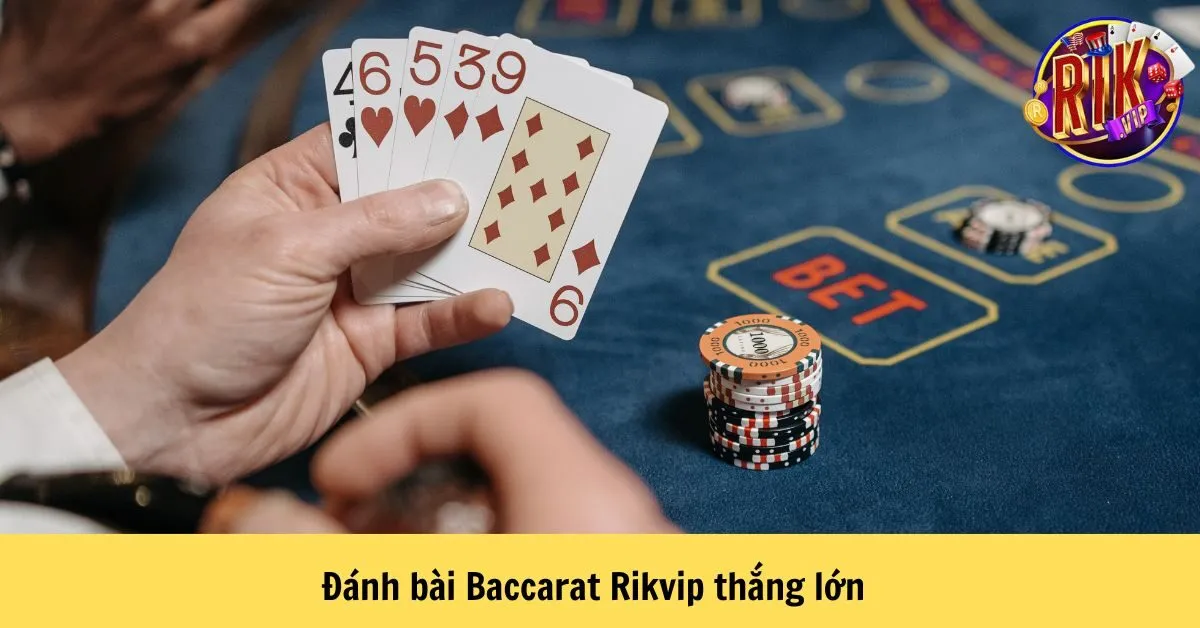 Đánh bài Baccarat Rikvip thắng lớn