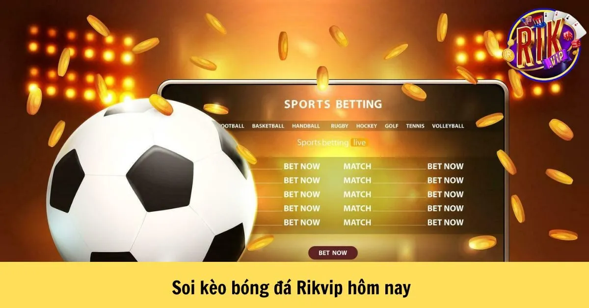 Soi kèo bóng đá Rikvip hôm nay
