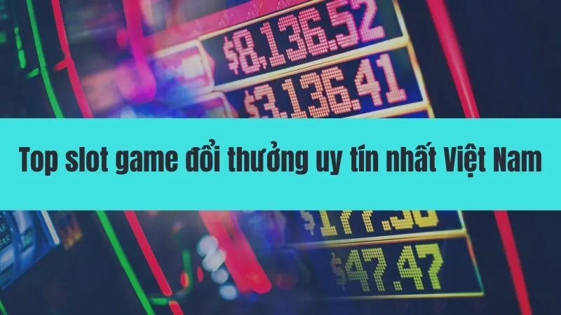 Top slot game đổi thưởng uy tín